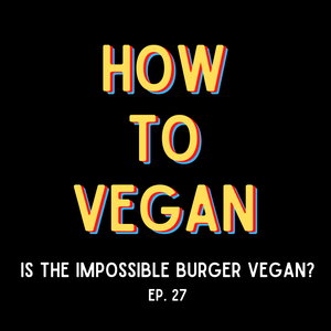 Is The Impossible Burger Vegan? | Ep. 27