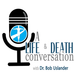 A Life and Death Conversation, Dr. Bob Uslander Ep. 1