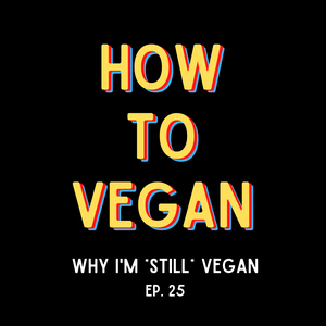 Why I'm STILL Vegan | Ep. 25