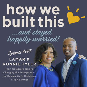 #002: Leaving Corporate, Coming Together, and Creating a Customer Base Across the Globe w/ Lamar &amp; Ronnie Tyler