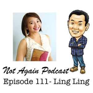 Not Again Podcast Episode 111- Ling Ling