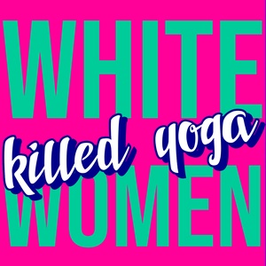 Ep 1 - White Women Killed Yoga