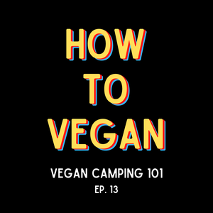 Vegan Camping 101 | Ep. 13