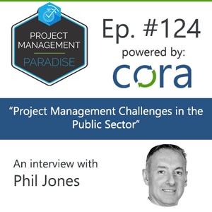 Episode 124: “Project Management Challenges in the Public Sector” with Phil Jones