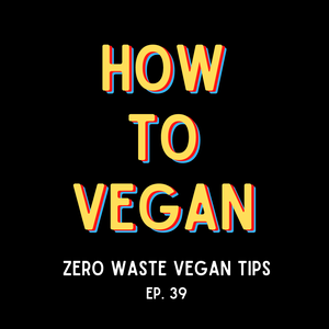 Zero Waste Vegan Tips | Ep. 39