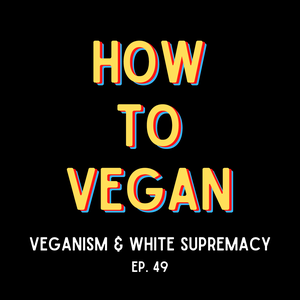 Veganism and White Supremacy | Ep. 49
