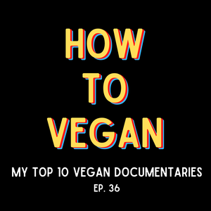 My Top 10 Vegan Documentaries | Ep. 36
