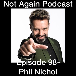 Not Again Podcast Episode 98- Phil Nichol