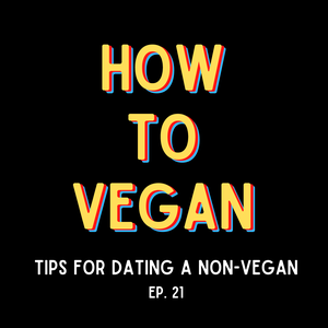 Tips For Dating A Non-Vegan | Ep. 21