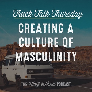 Creating a Man Culture // TRUCK TALK THURSDAY