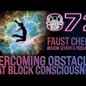 Overcoming Obstacles That Block Consciousness | Faust Checho