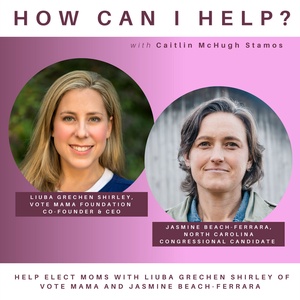 Help Elect Moms with Liuba Grechen Shirley of Vote Mama and Jasmine Beach-Ferrara