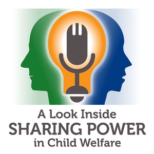 A Look Inside Sharing Power in Child Welfare: ​Episode 1- What do we mean by sharing power?