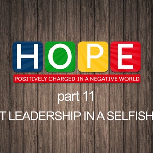 Hope Part 11- Servant Leadership in a Selfish World