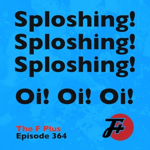 364: Sploshing Sploshing Sploshing! Oi Oi Oi!