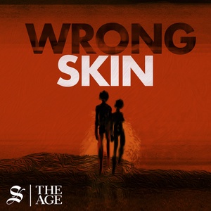Wrong Skin - the new podcast from The Age and the SMH