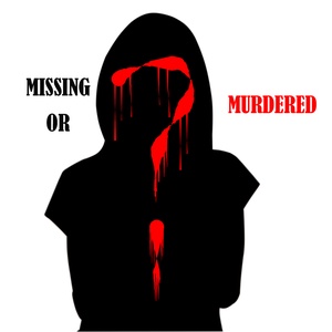 A New Missing Person Podcast -Missing or Murdered
