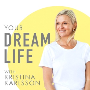 #47: What is a Dream Life? with Kristina Karlsson – Your Dream Life Podcast