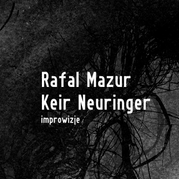 Rafal Mazur & Keir Neuringer