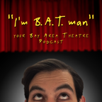 "I'm B.A.T.man" - Your Bay Area Theatre Podcast