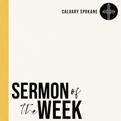 Calvary Spokane Sermon of the Week