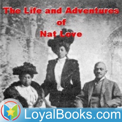 The Life and Adventures of Nat Love, Also Known As Deadwood Dick by Nat Love