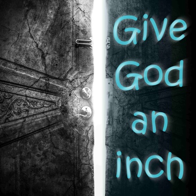 Give God an Inch...