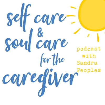 Self Care and Soul Care for the Caregiver