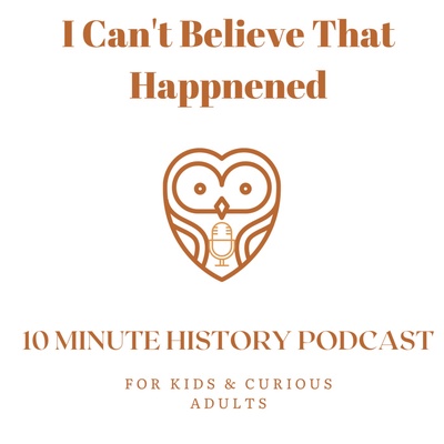 I Can't Believe That Happened History Podcast for Kids