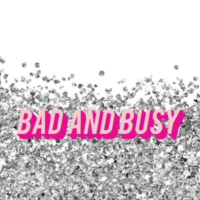Bad and Busy
