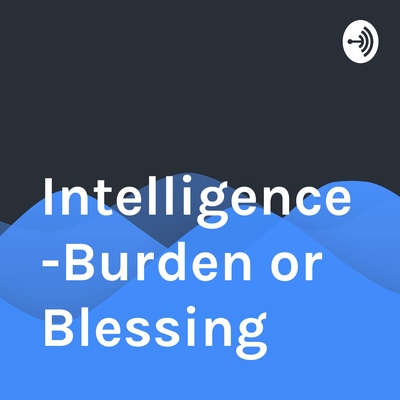 Intelligence-Burden or Blessing