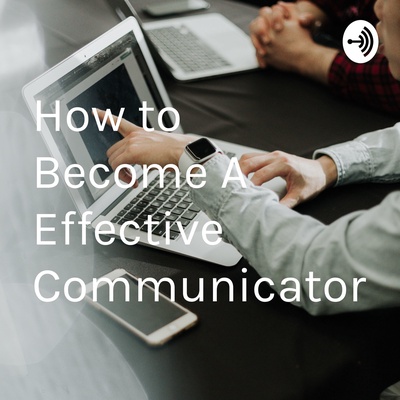 How to Become A Effective Communicator