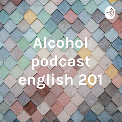 Alcohol podcast english 201