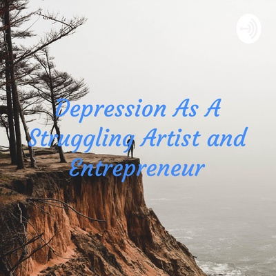 Depression As A Struggling Artist and Entrepreneur 