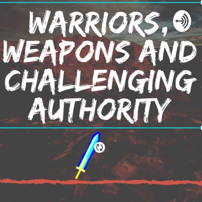 Warriors, Weapons and Challenging Authority 