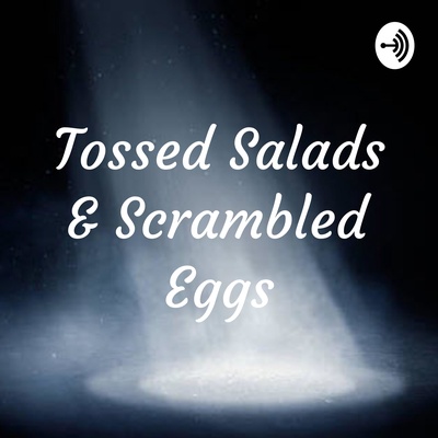 Tossed Salads & Scrambled Eggs