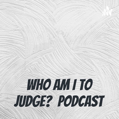 Who am I to judge? Podcast