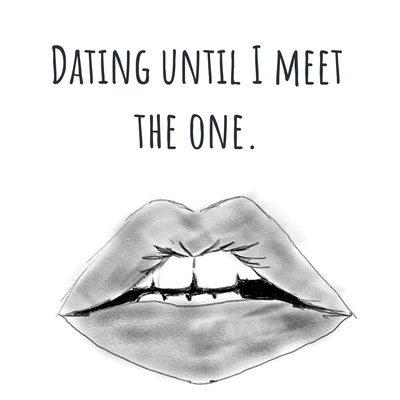 Dating until I meet the one.