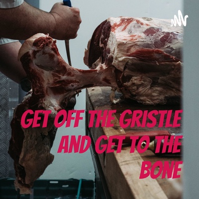 Get off the gristle and get to the bone
