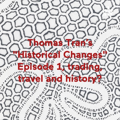 Thomas Tran's "Historical Changes" Episode 1, trading, travel and history?