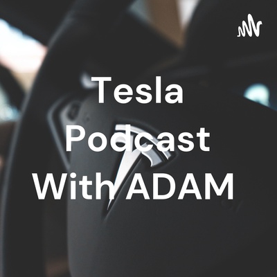 Tesla Podcast With ADAM 