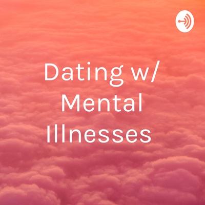 Dating w/ Mental Illnesses 