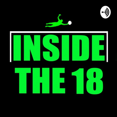 Inside The 18 : A Podcast for Goalkeepers by Goalkeepers