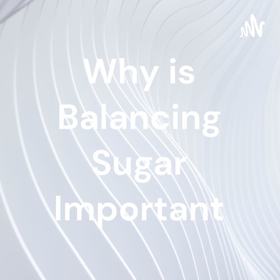 Why is Balancing Sugar Important