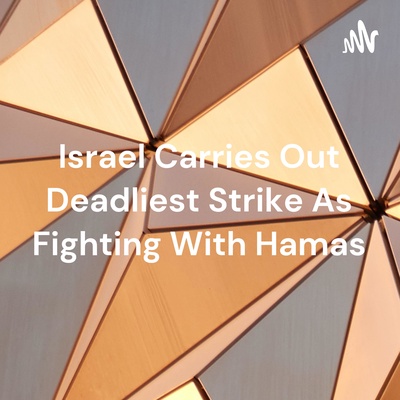 Israel Carries Out Deadliest Strike As Fighting With Hamas