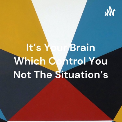 It's Your Brain Which Control You Not The Situation's