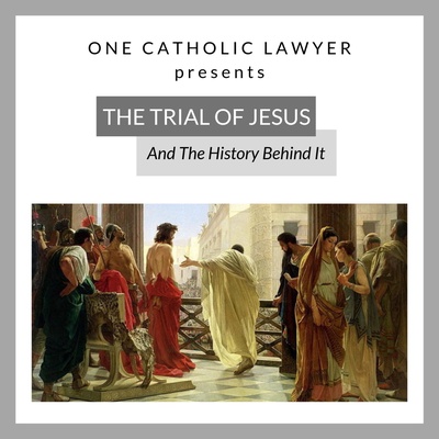 The Trial of Jesus Christ by One Catholic Lawyer