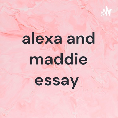 alexa and maddie essay 