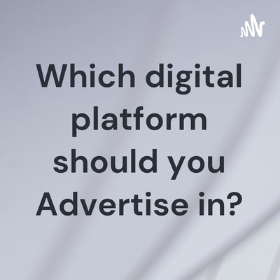 Which digital platform should you Advertise in?