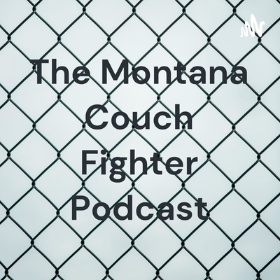The Montana Couch Fighter Podcast